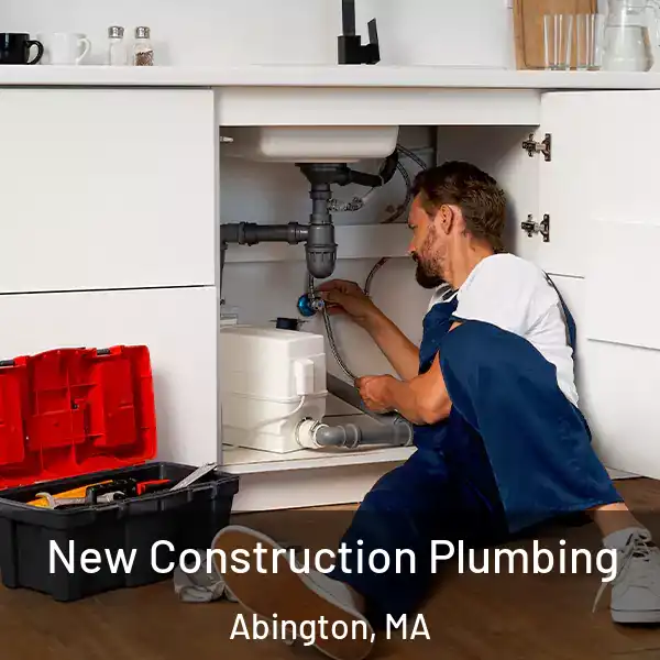  New Construction Plumbing Abington, MA